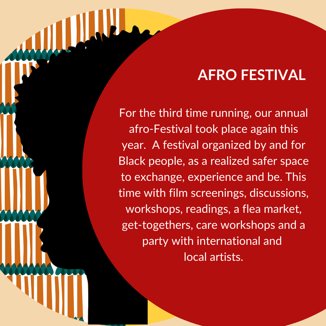 For the third time running, our annual afro-Festival took place again this year. A festival organized by and for Black people, as a realized safer space to exchange, experience and be. This time with film screenings, discussions, workshops, readings, a flea market, get-togethers, care workshops and a party with international and local artists.